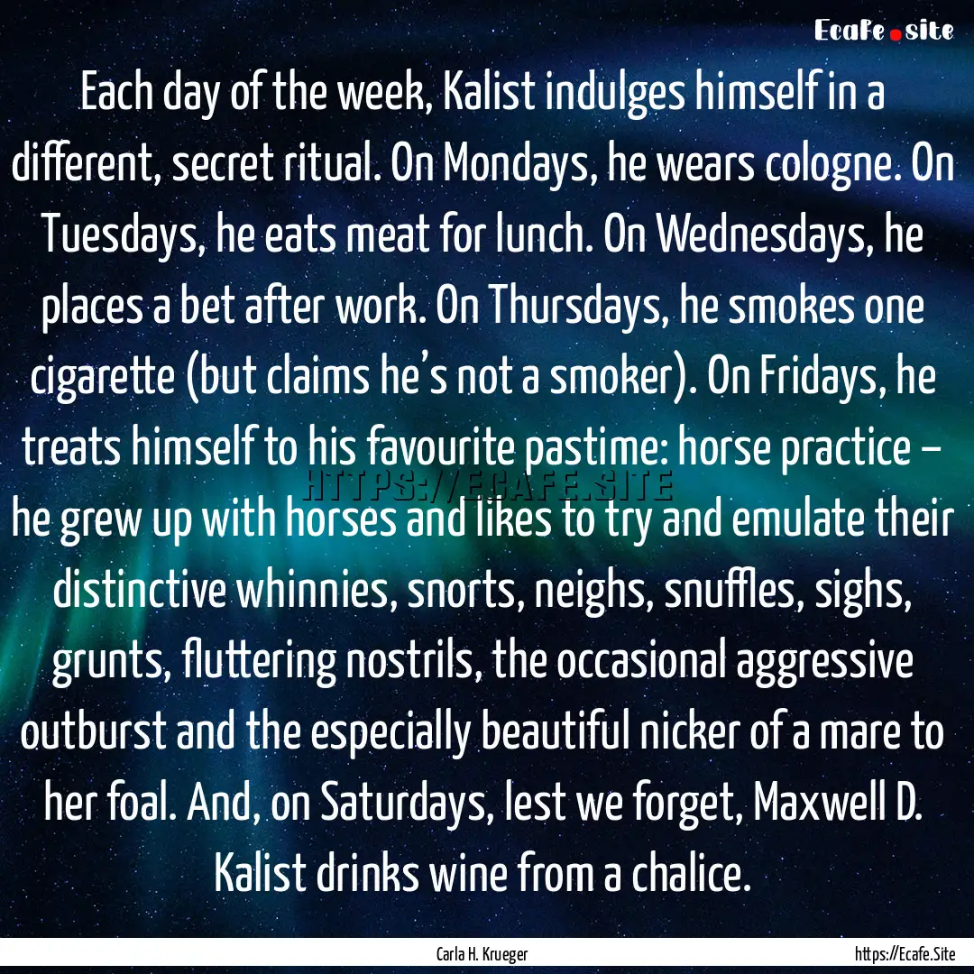 Each day of the week, Kalist indulges himself.... : Quote by Carla H. Krueger