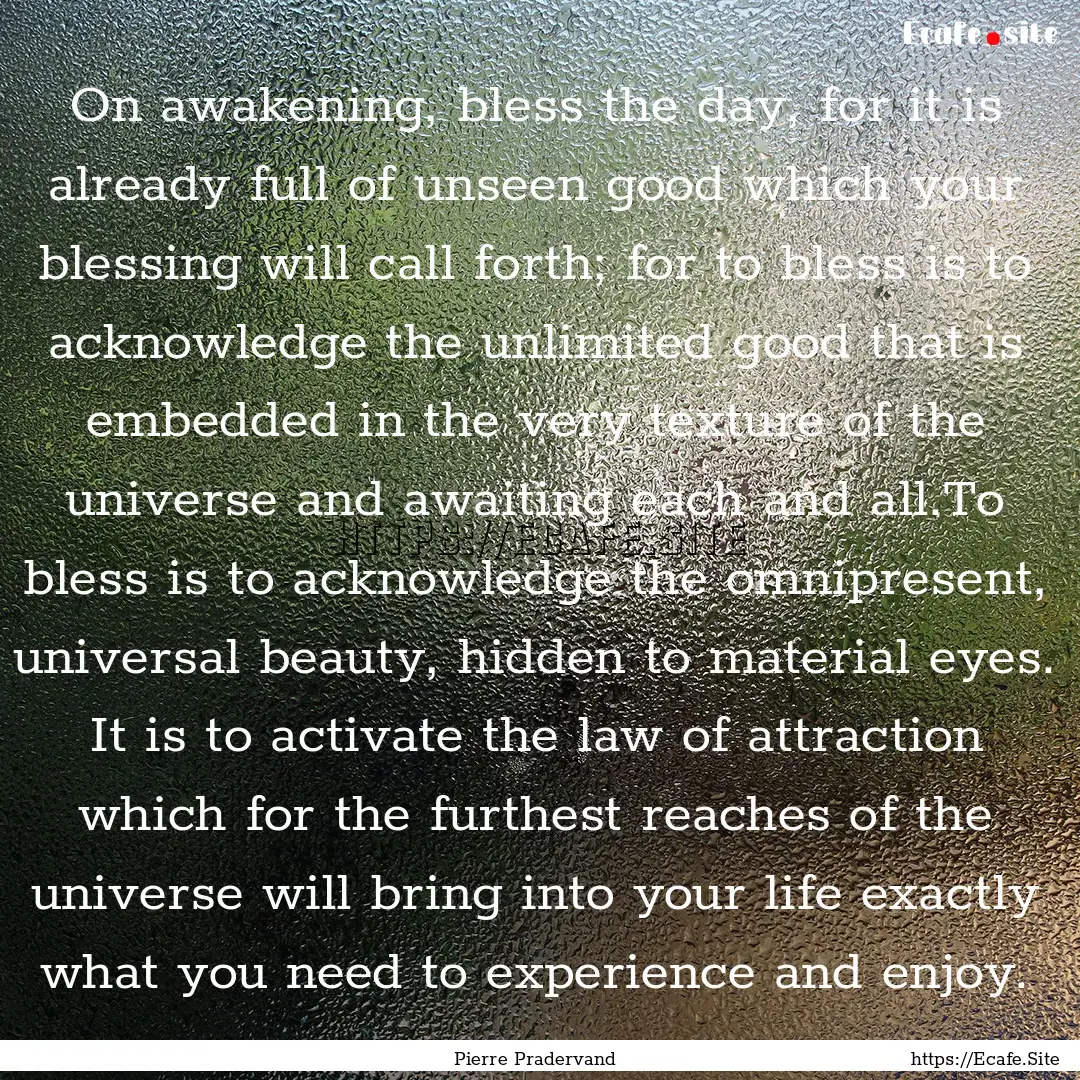 On awakening, bless the day, for it is already.... : Quote by Pierre Pradervand