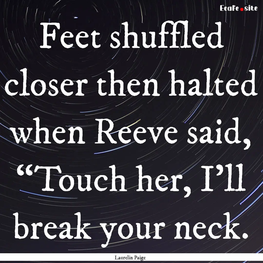 Feet shuffled closer then halted when Reeve.... : Quote by Laurelin Paige