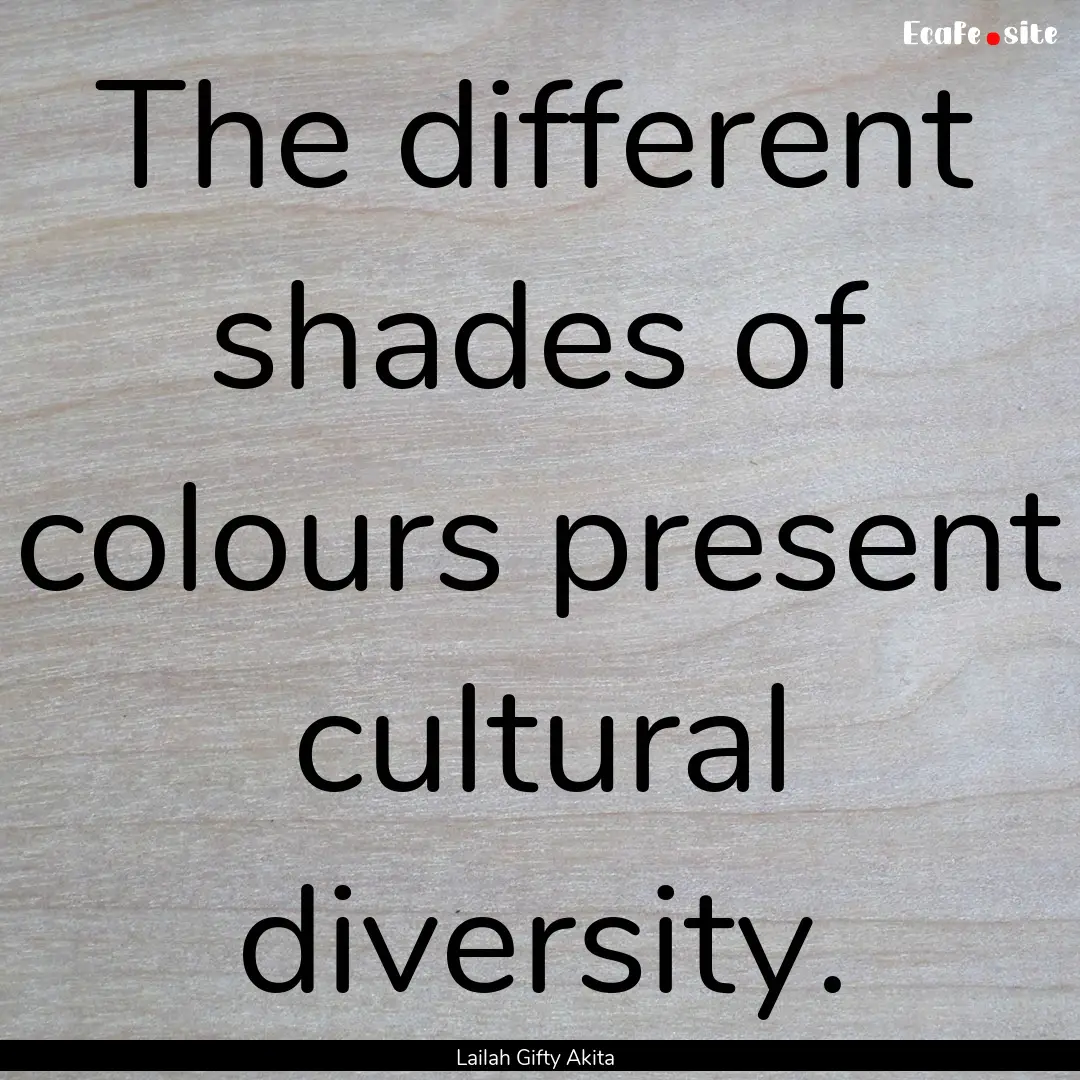 The different shades of colours present cultural.... : Quote by Lailah Gifty Akita