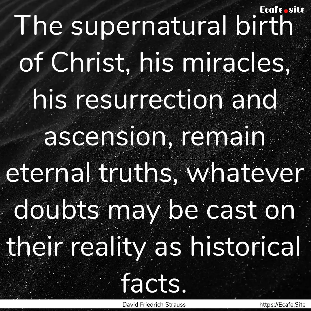 The supernatural birth of Christ, his miracles,.... : Quote by David Friedrich Strauss