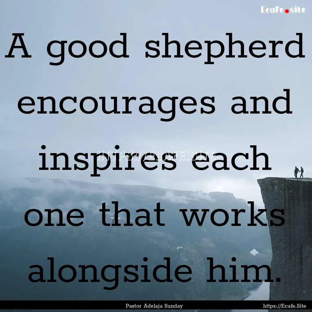 A good shepherd encourages and inspires each.... : Quote by Pastor Adelaja Sunday