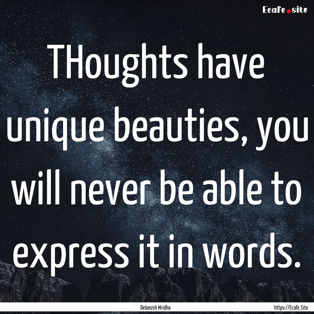 THoughts have unique beauties, you will never.... : Quote by Debasish Mridha