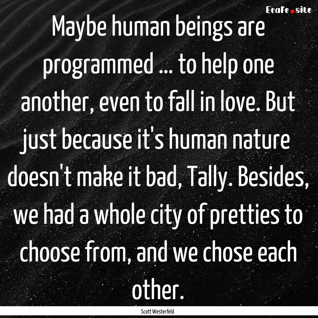 Maybe human beings are programmed … to.... : Quote by Scott Westerfeld