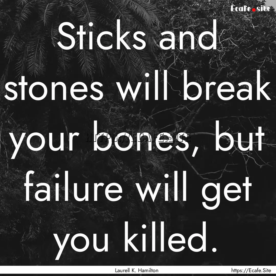 Sticks and stones will break your bones,.... : Quote by Laurell K. Hamilton