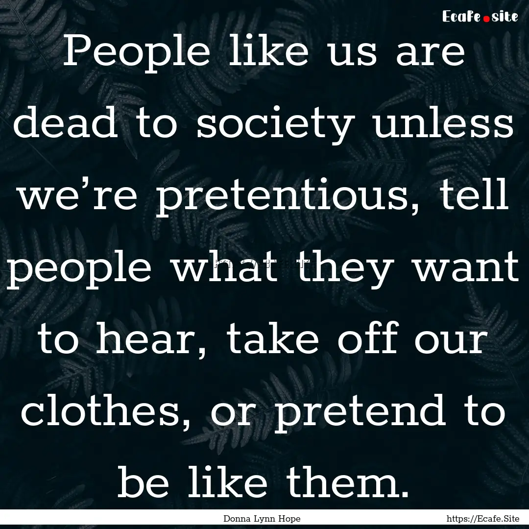 People like us are dead to society unless.... : Quote by Donna Lynn Hope