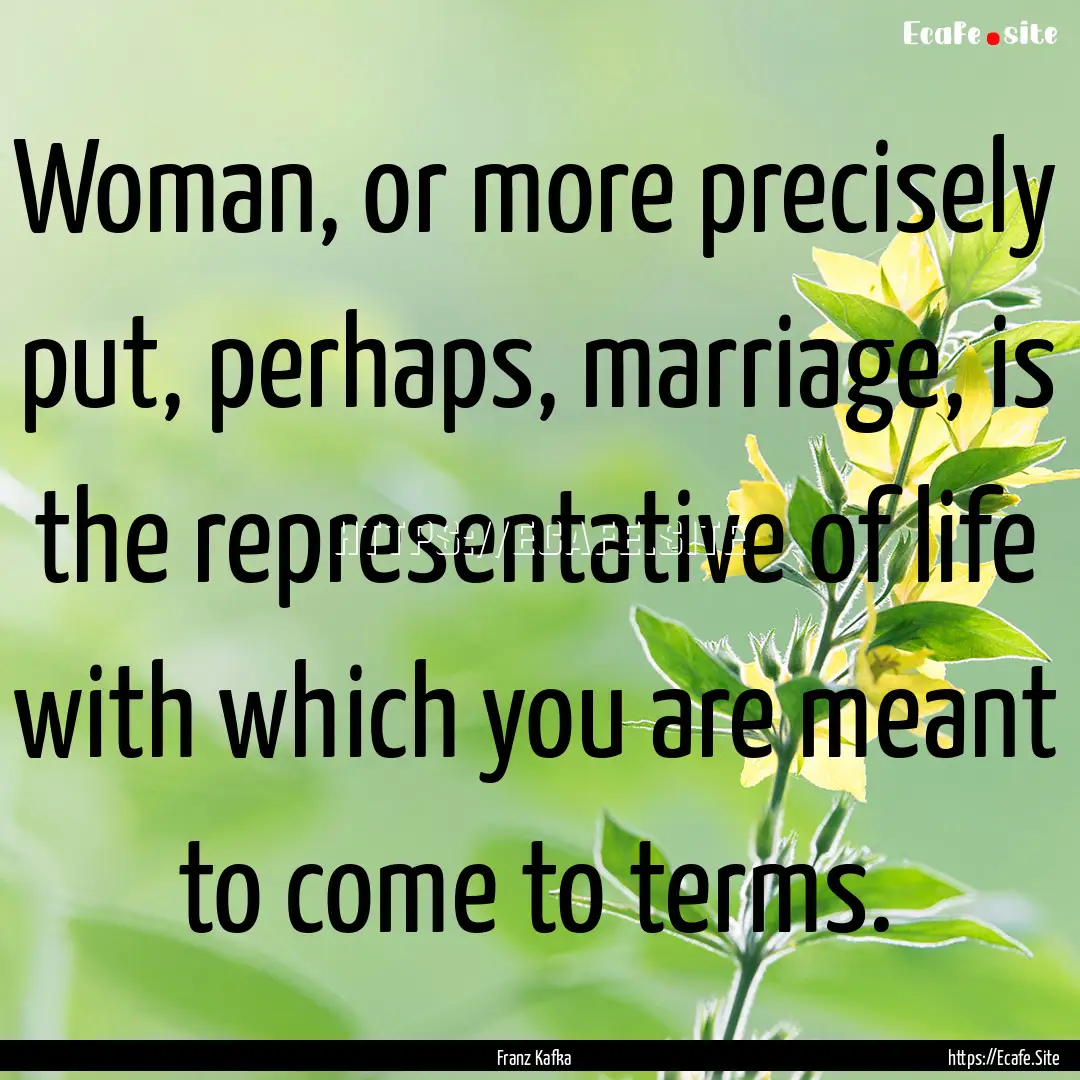 Woman, or more precisely put, perhaps, marriage,.... : Quote by Franz Kafka