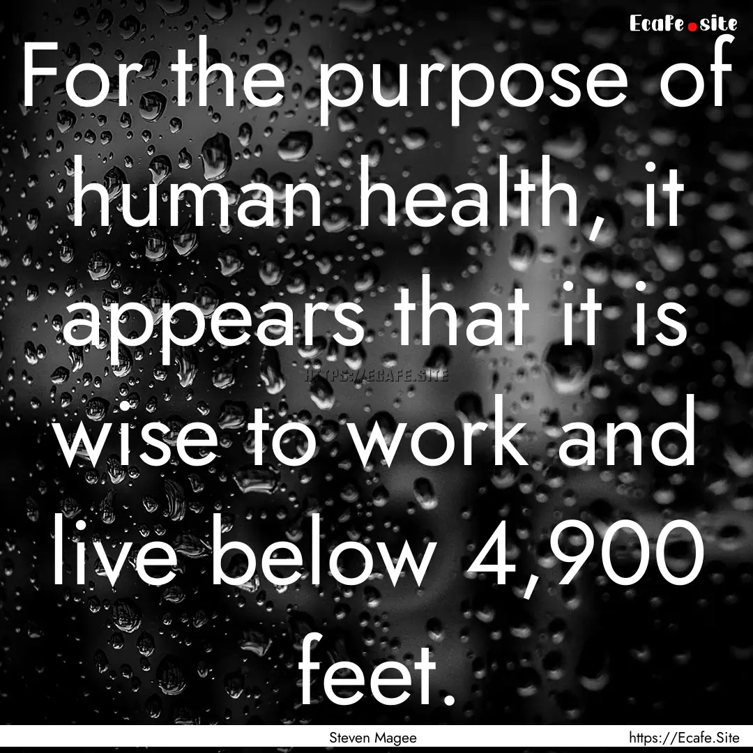 For the purpose of human health, it appears.... : Quote by Steven Magee