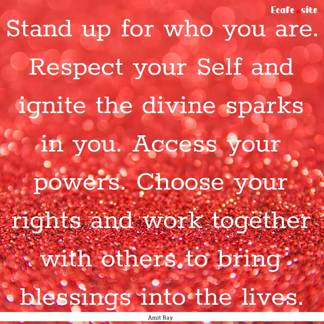 Stand up for who you are. Respect your Self.... : Quote by Amit Ray