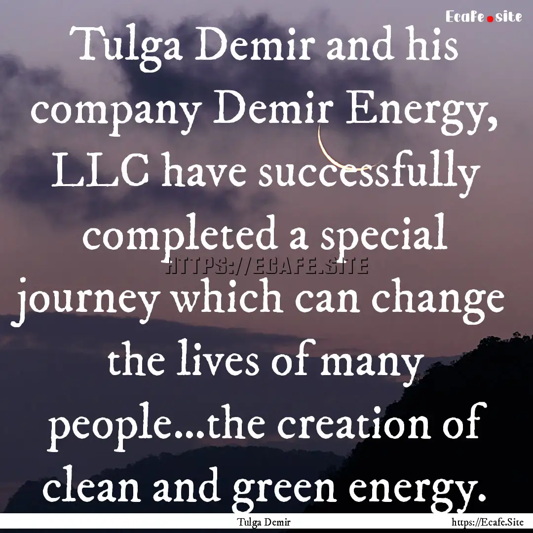 Tulga Demir and his company Demir Energy,.... : Quote by Tulga Demir