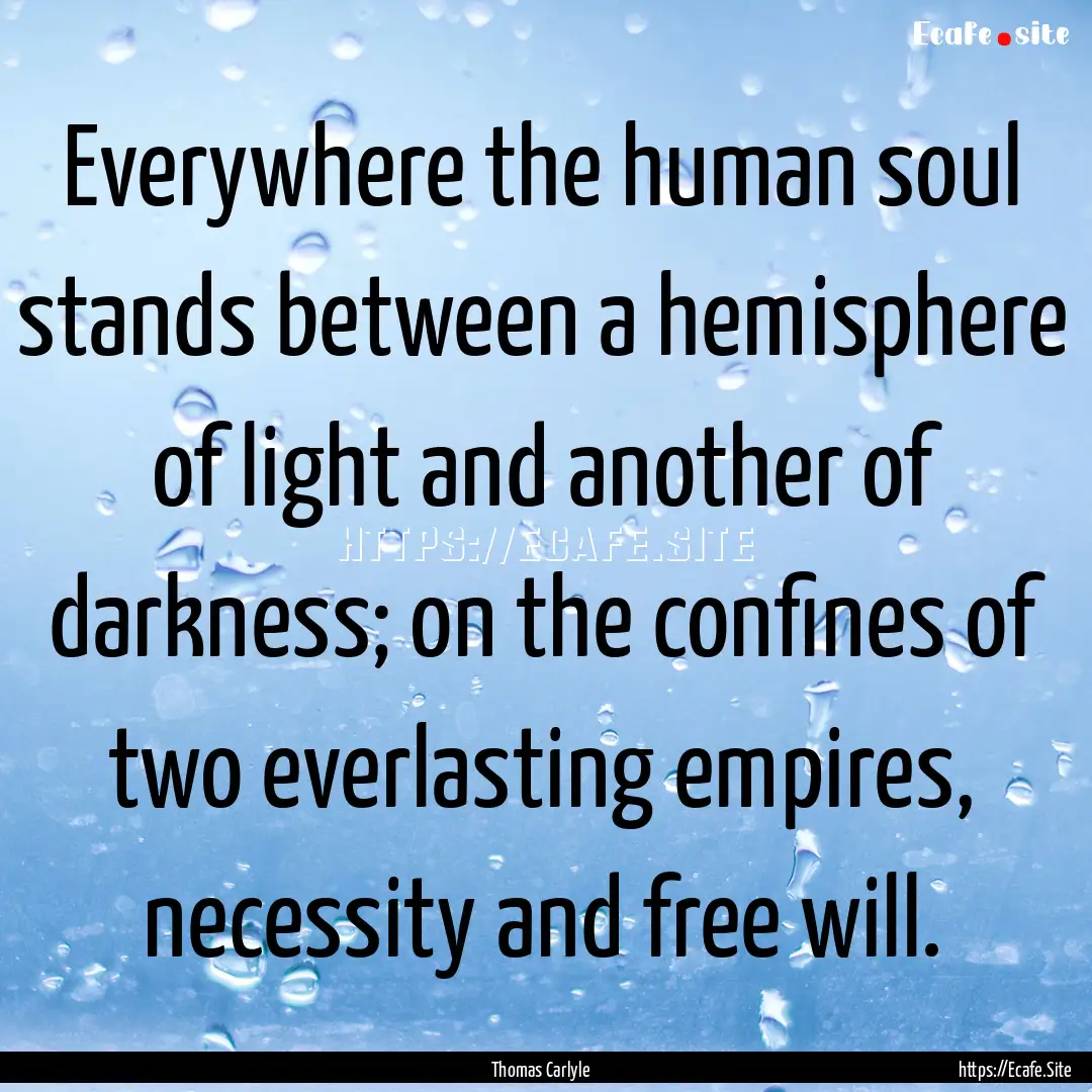 Everywhere the human soul stands between.... : Quote by Thomas Carlyle