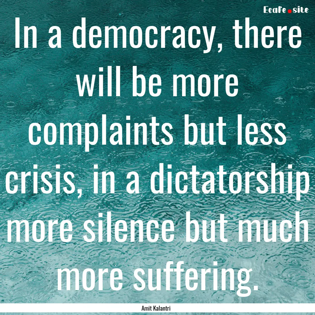 In a democracy, there will be more complaints.... : Quote by Amit Kalantri