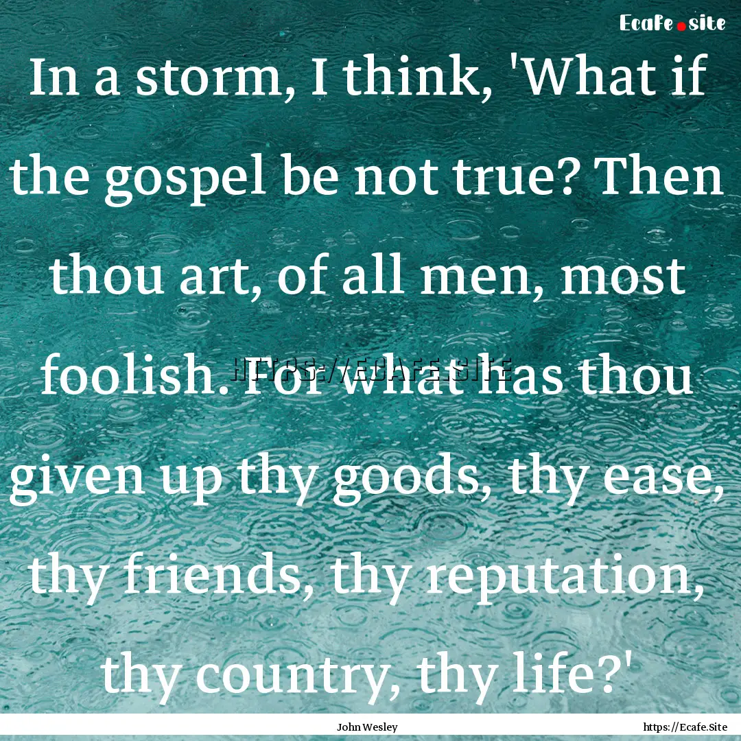 In a storm, I think, 'What if the gospel.... : Quote by John Wesley