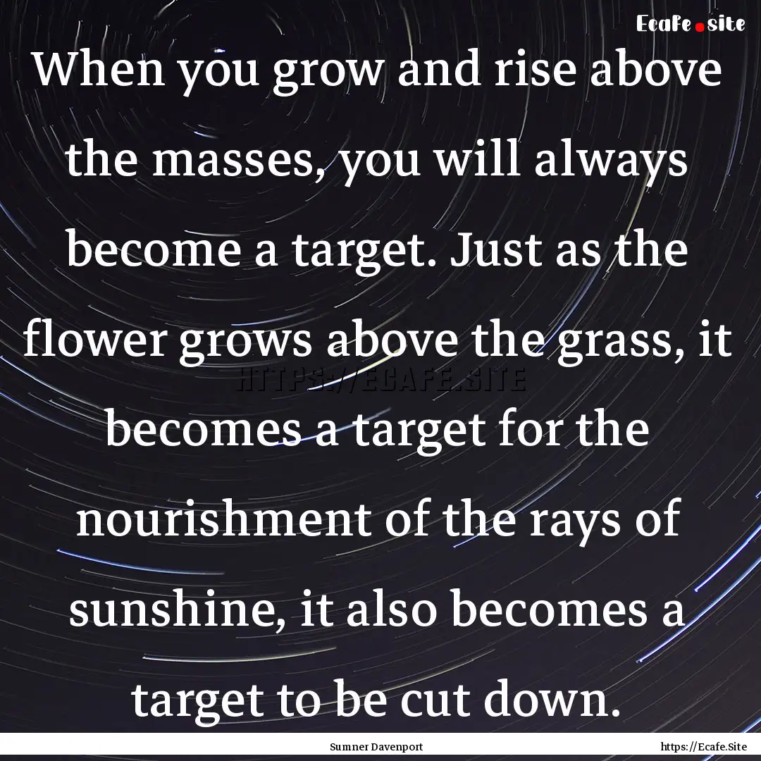 When you grow and rise above the masses,.... : Quote by Sumner Davenport