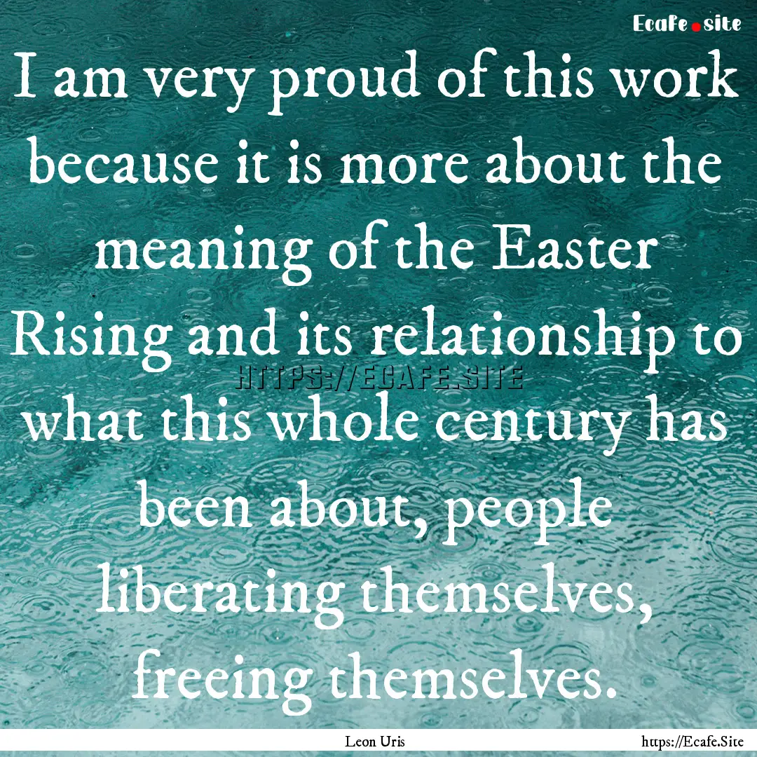 I am very proud of this work because it is.... : Quote by Leon Uris