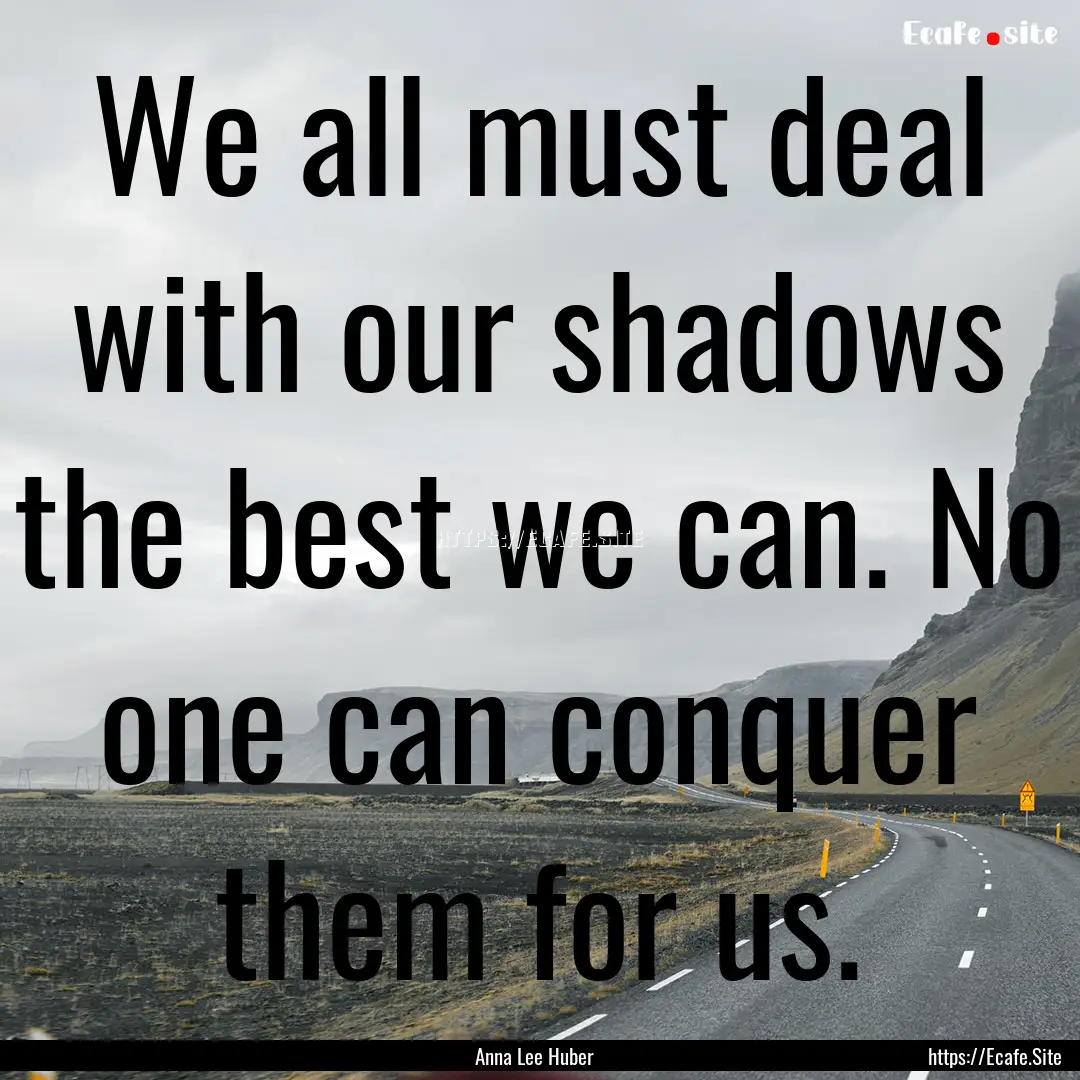 We all must deal with our shadows the best.... : Quote by Anna Lee Huber