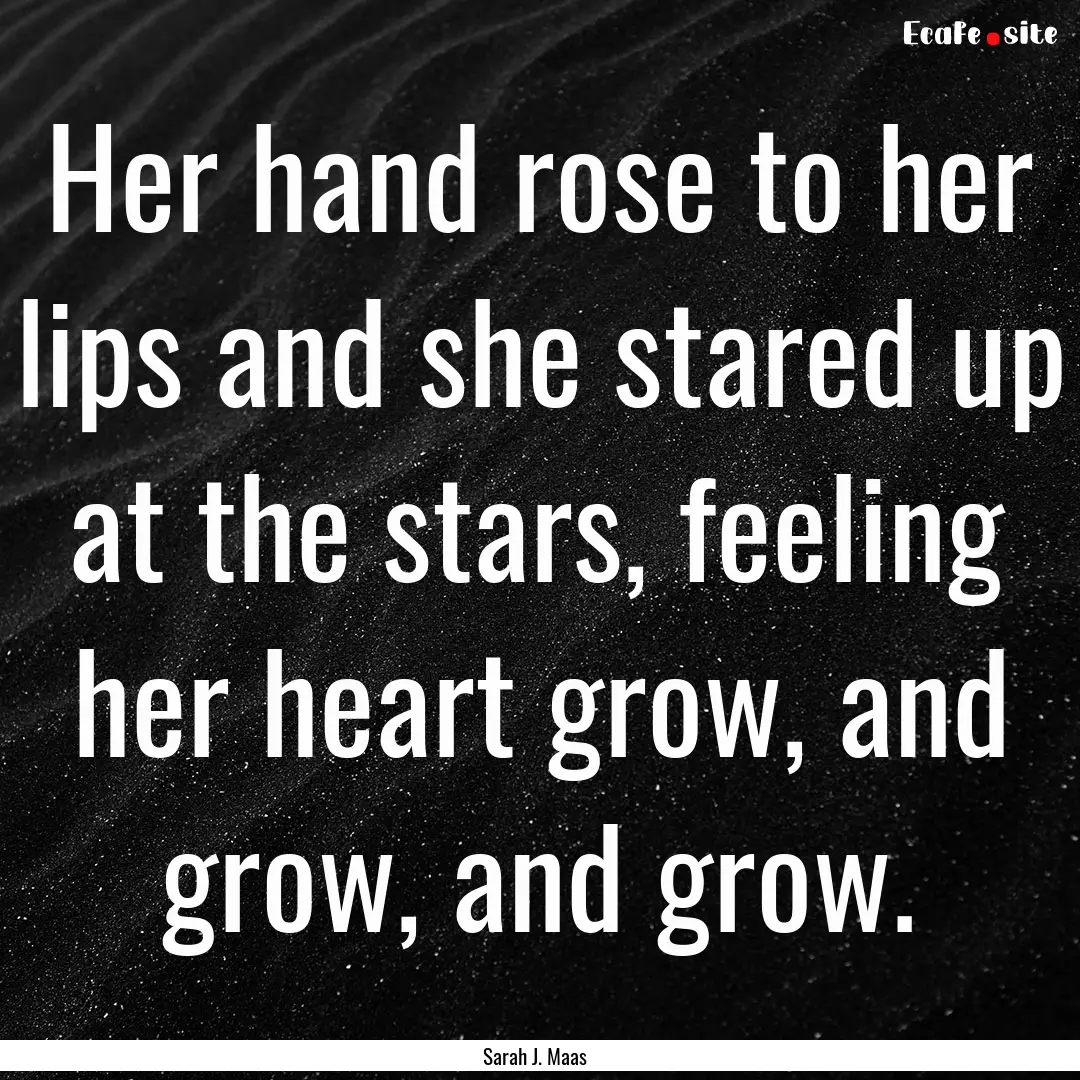 Her hand rose to her lips and she stared.... : Quote by Sarah J. Maas