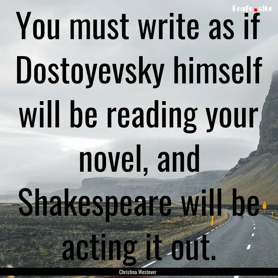 You must write as if Dostoyevsky himself.... : Quote by Christina Westover