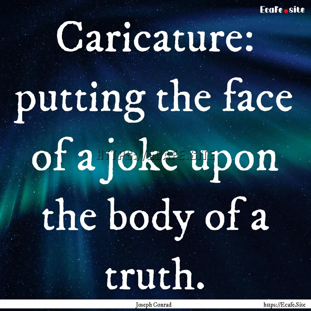 Caricature: putting the face of a joke upon.... : Quote by Joseph Conrad