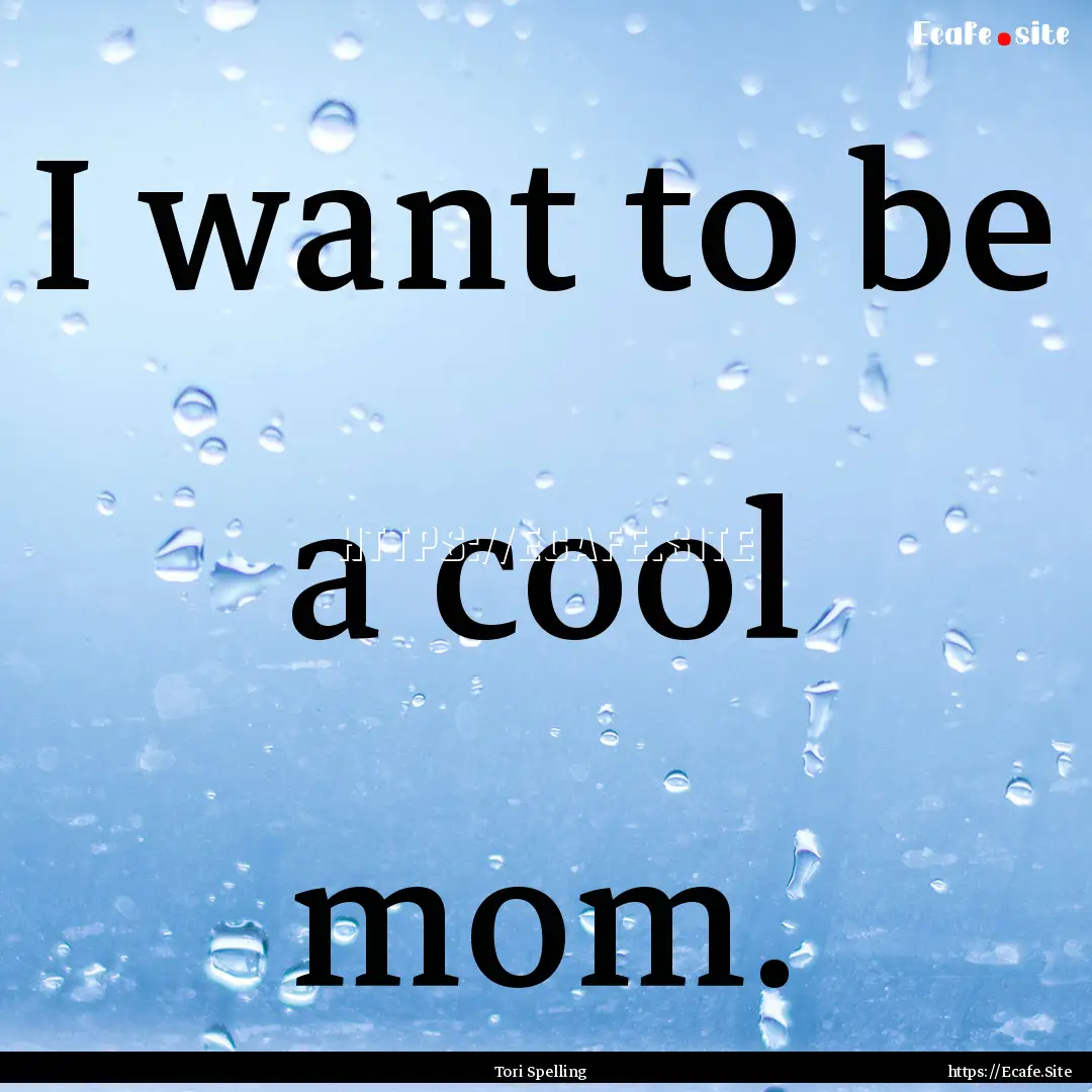 I want to be a cool mom. : Quote by Tori Spelling