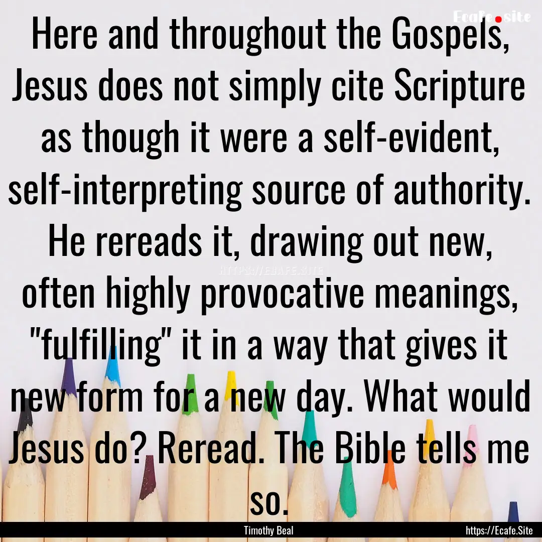 Here and throughout the Gospels, Jesus does.... : Quote by Timothy Beal