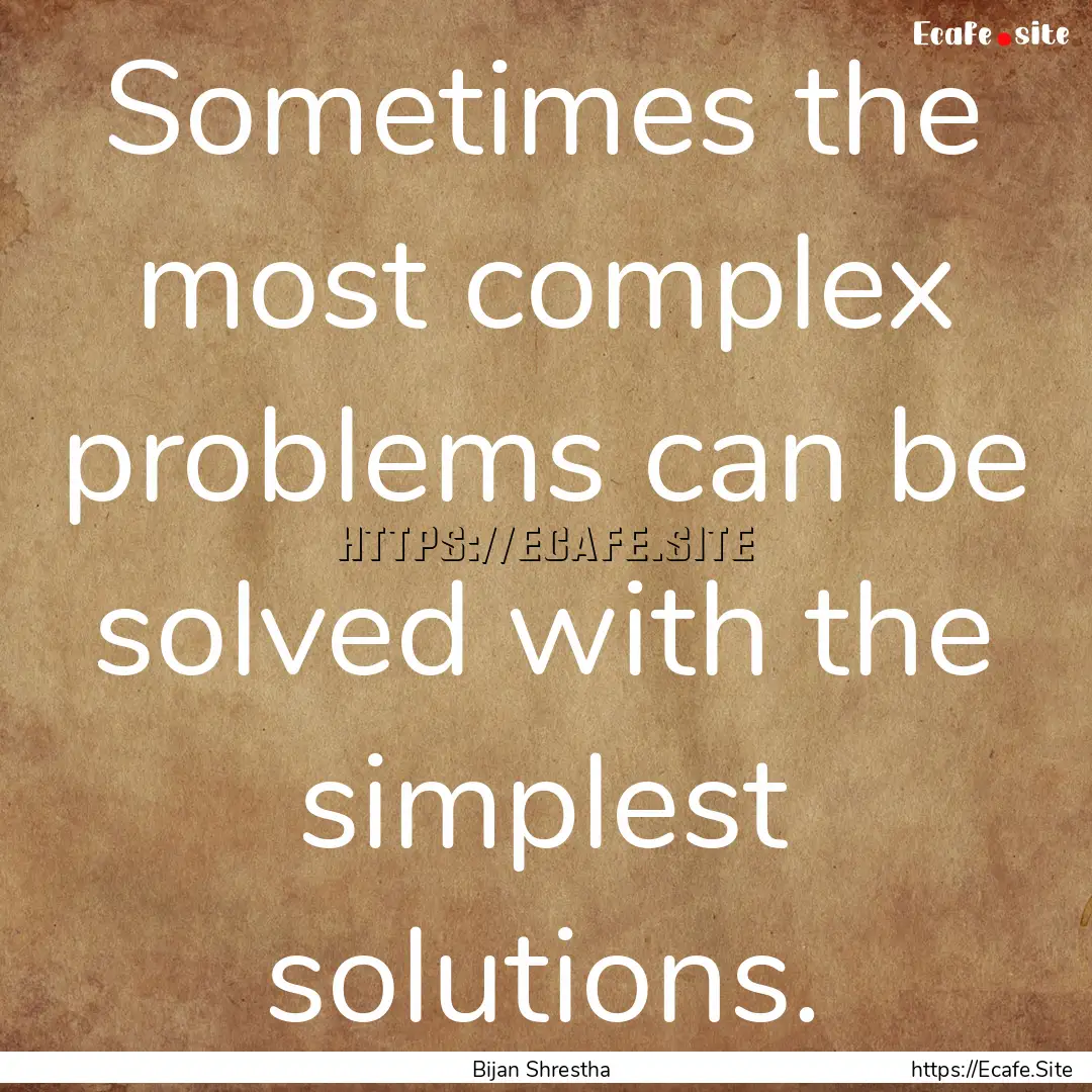 Sometimes the most complex problems can be.... : Quote by Bijan Shrestha