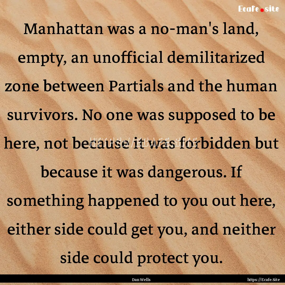 Manhattan was a no-man's land, empty, an.... : Quote by Dan Wells