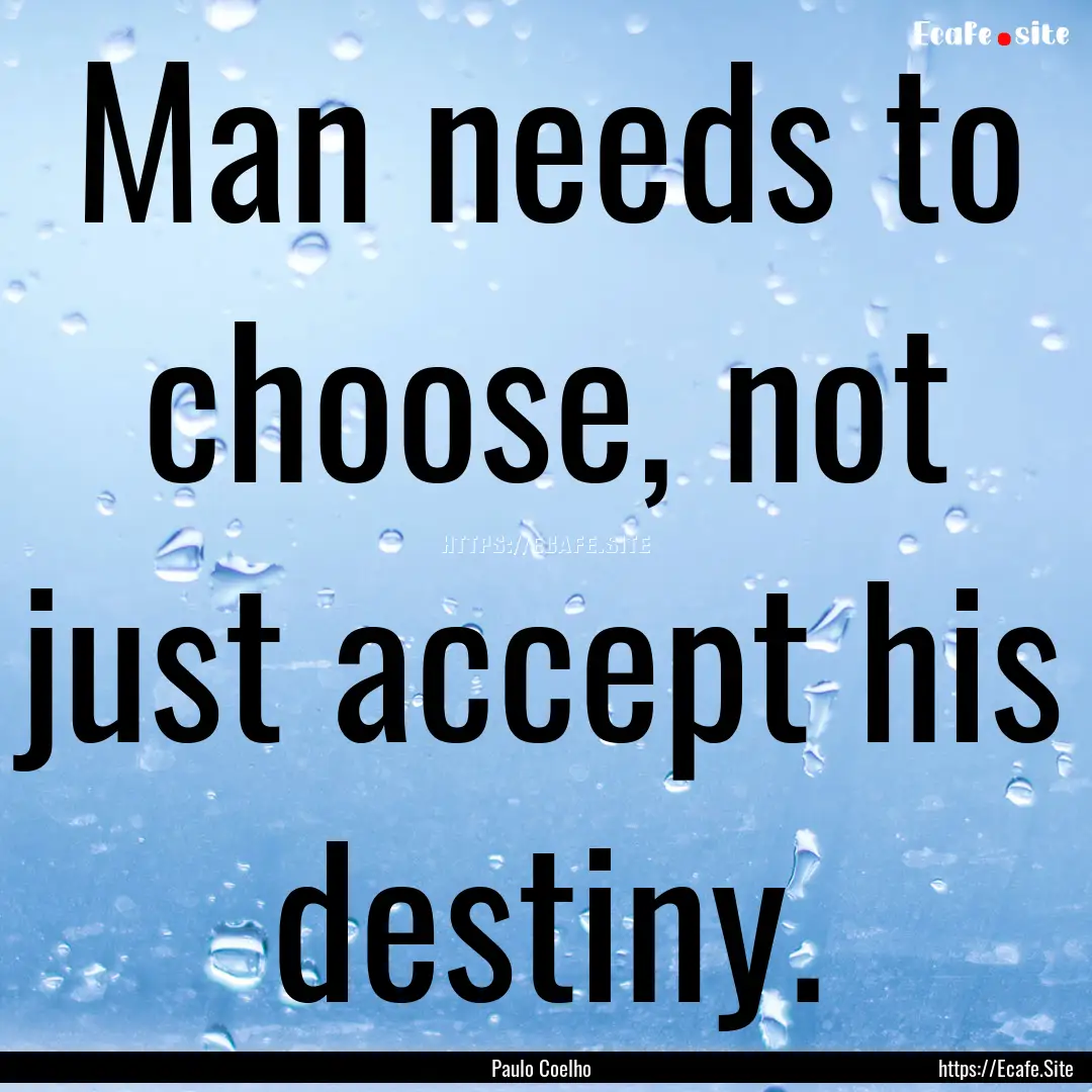 Man needs to choose, not just accept his.... : Quote by Paulo Coelho