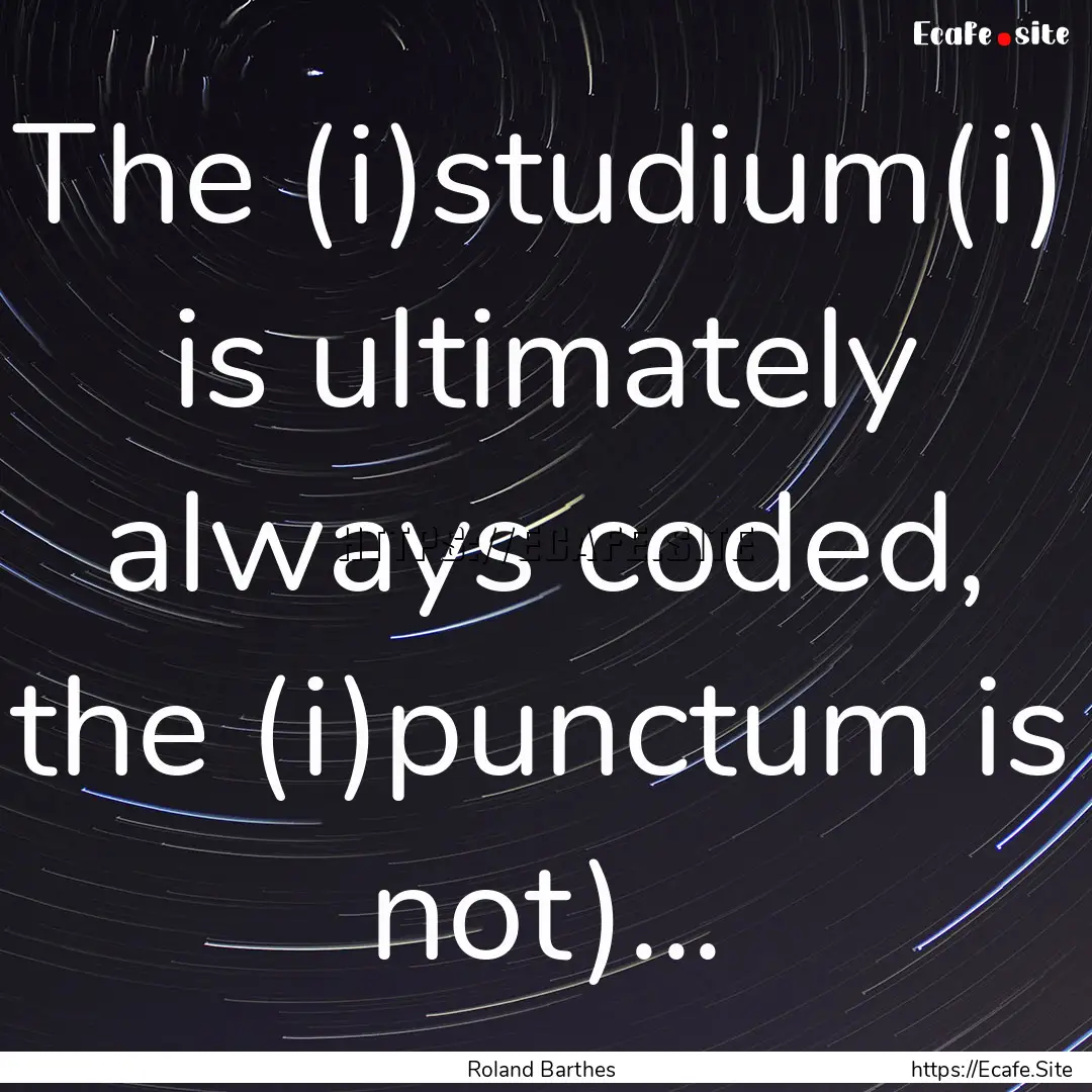 The (i)studium(i) is ultimately always coded,.... : Quote by Roland Barthes