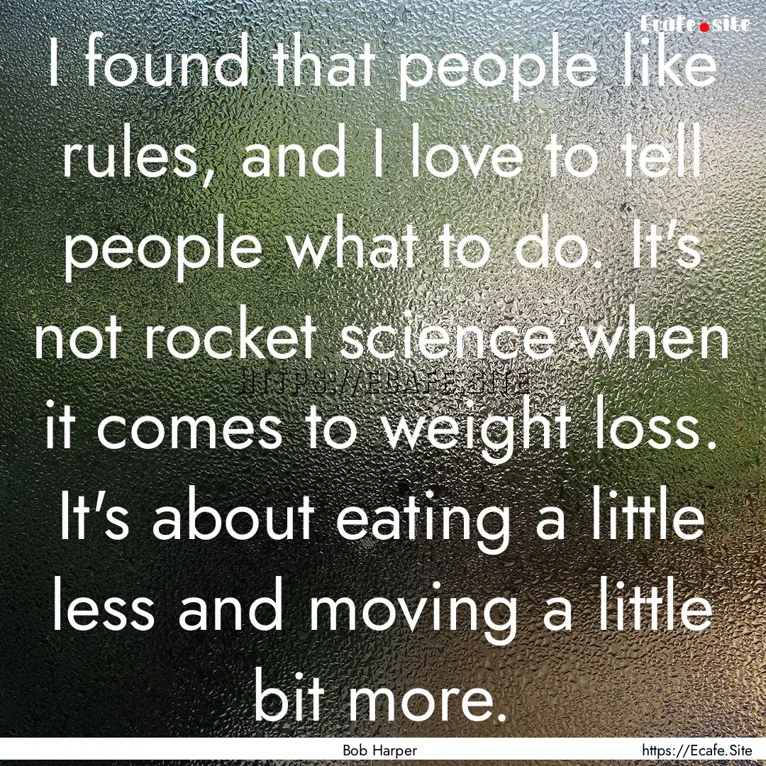 I found that people like rules, and I love.... : Quote by Bob Harper