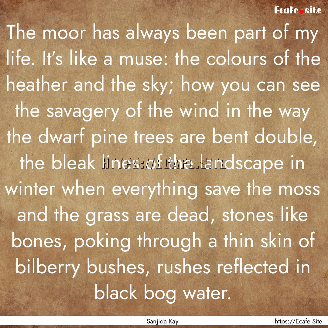 The moor has always been part of my life..... : Quote by Sanjida Kay