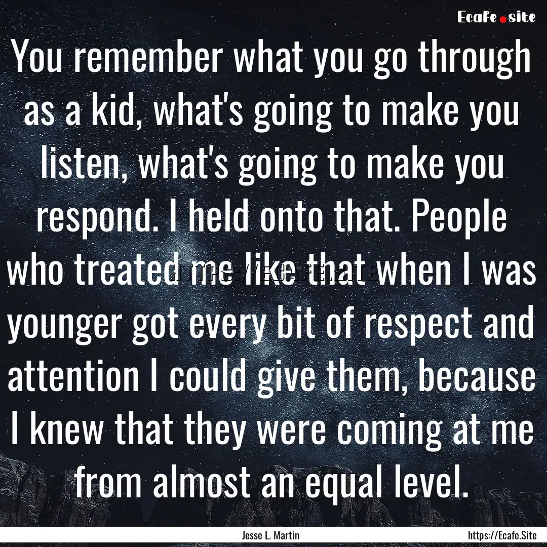 You remember what you go through as a kid,.... : Quote by Jesse L. Martin