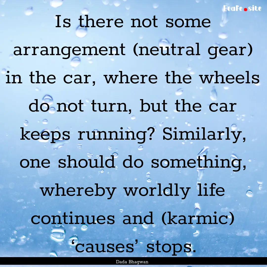 Is there not some arrangement (neutral gear).... : Quote by Dada Bhagwan