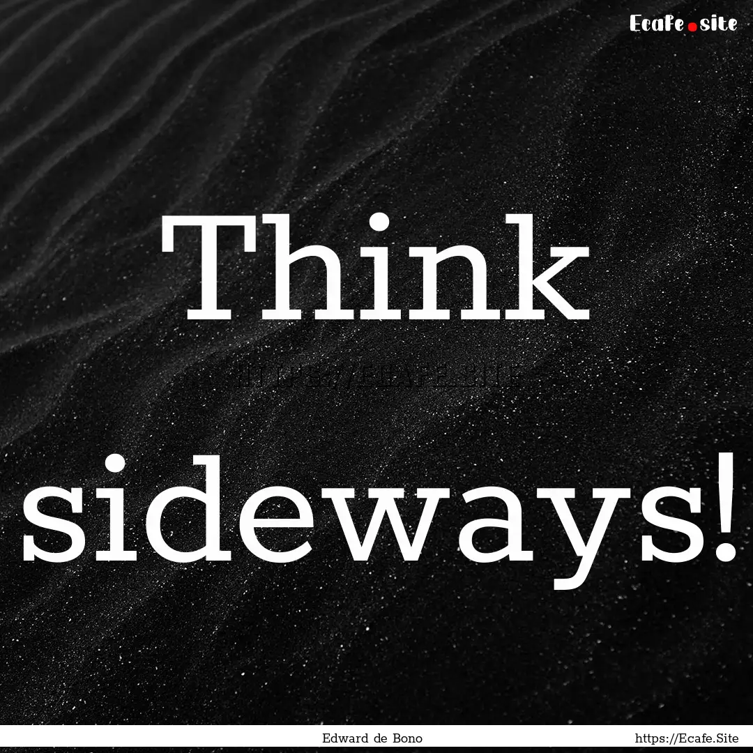 Think sideways! : Quote by Edward de Bono