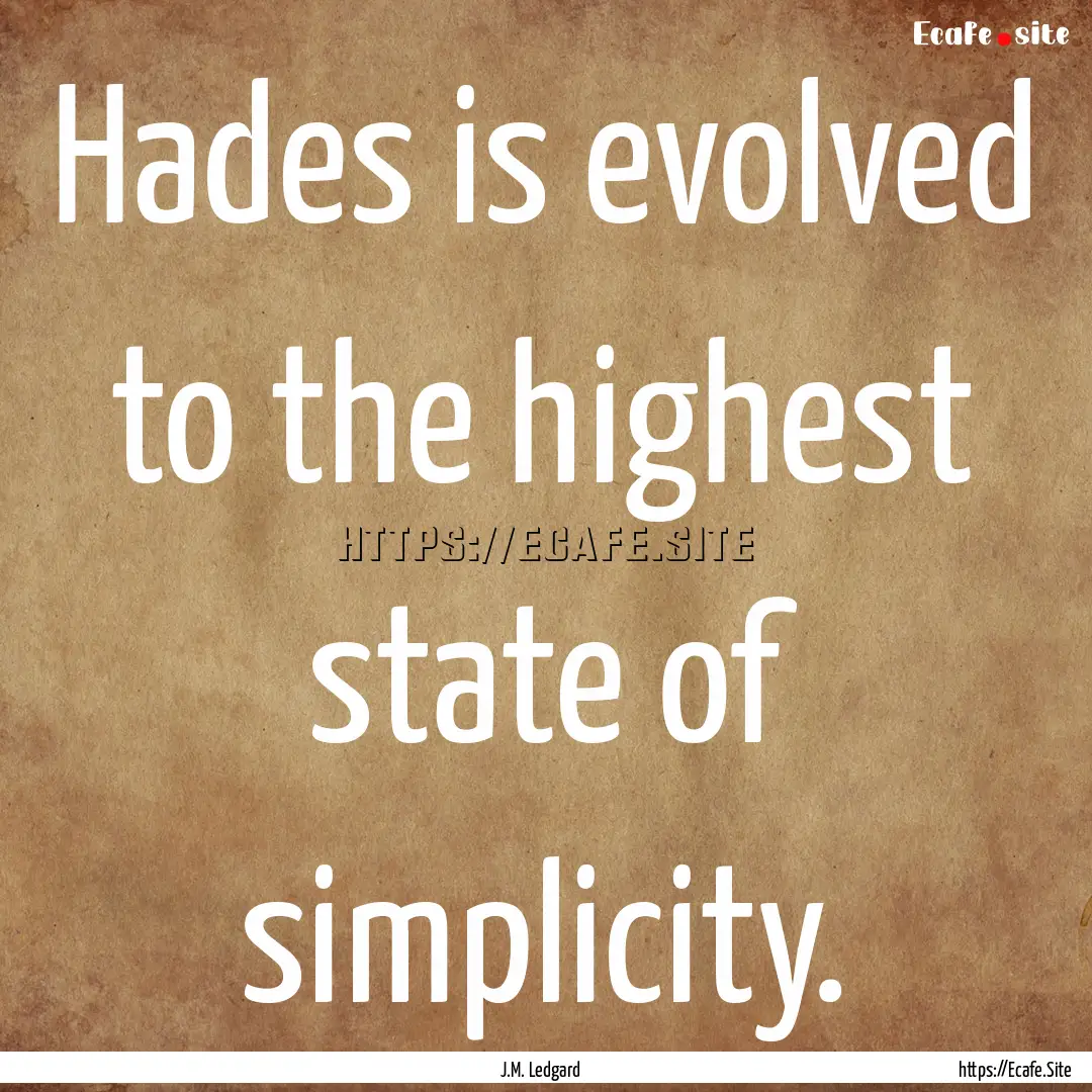 Hades is evolved to the highest state of.... : Quote by J.M. Ledgard