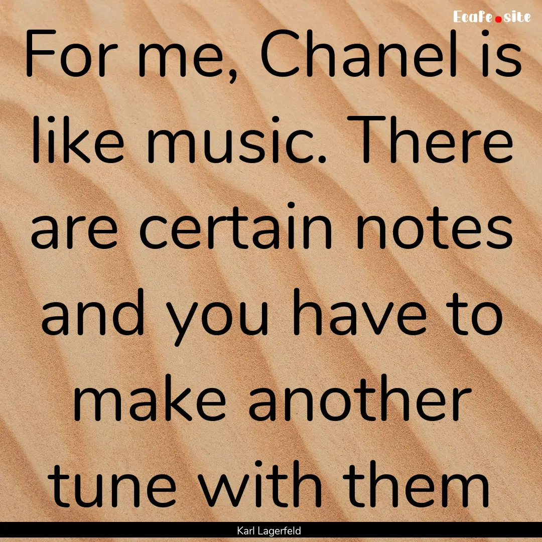 For me, Chanel is like music. There are certain.... : Quote by Karl Lagerfeld