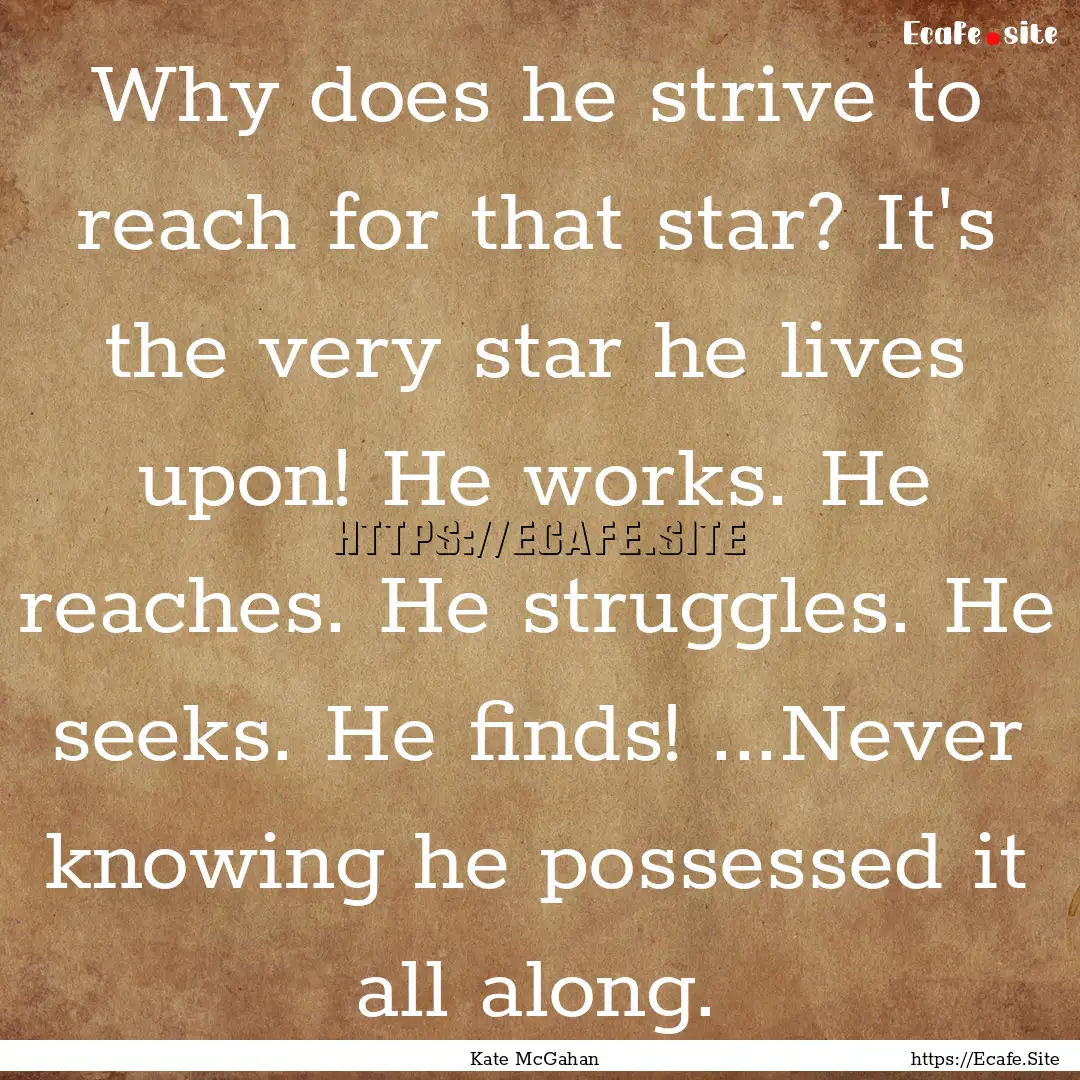 Why does he strive to reach for that star?.... : Quote by Kate McGahan