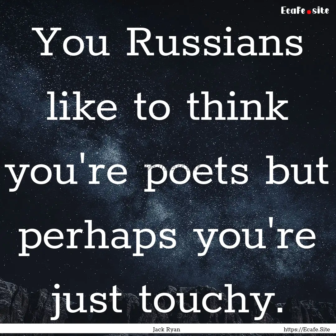 You Russians like to think you're poets but.... : Quote by Jack Ryan