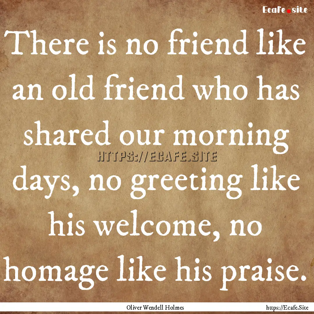 There is no friend like an old friend who.... : Quote by Oliver Wendell Holmes