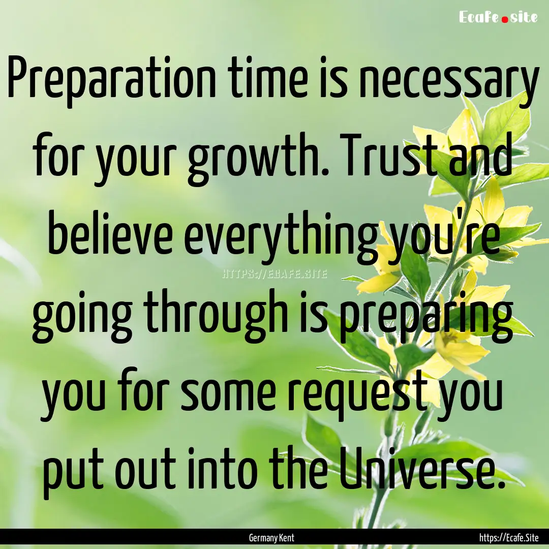 Preparation time is necessary for your growth..... : Quote by Germany Kent