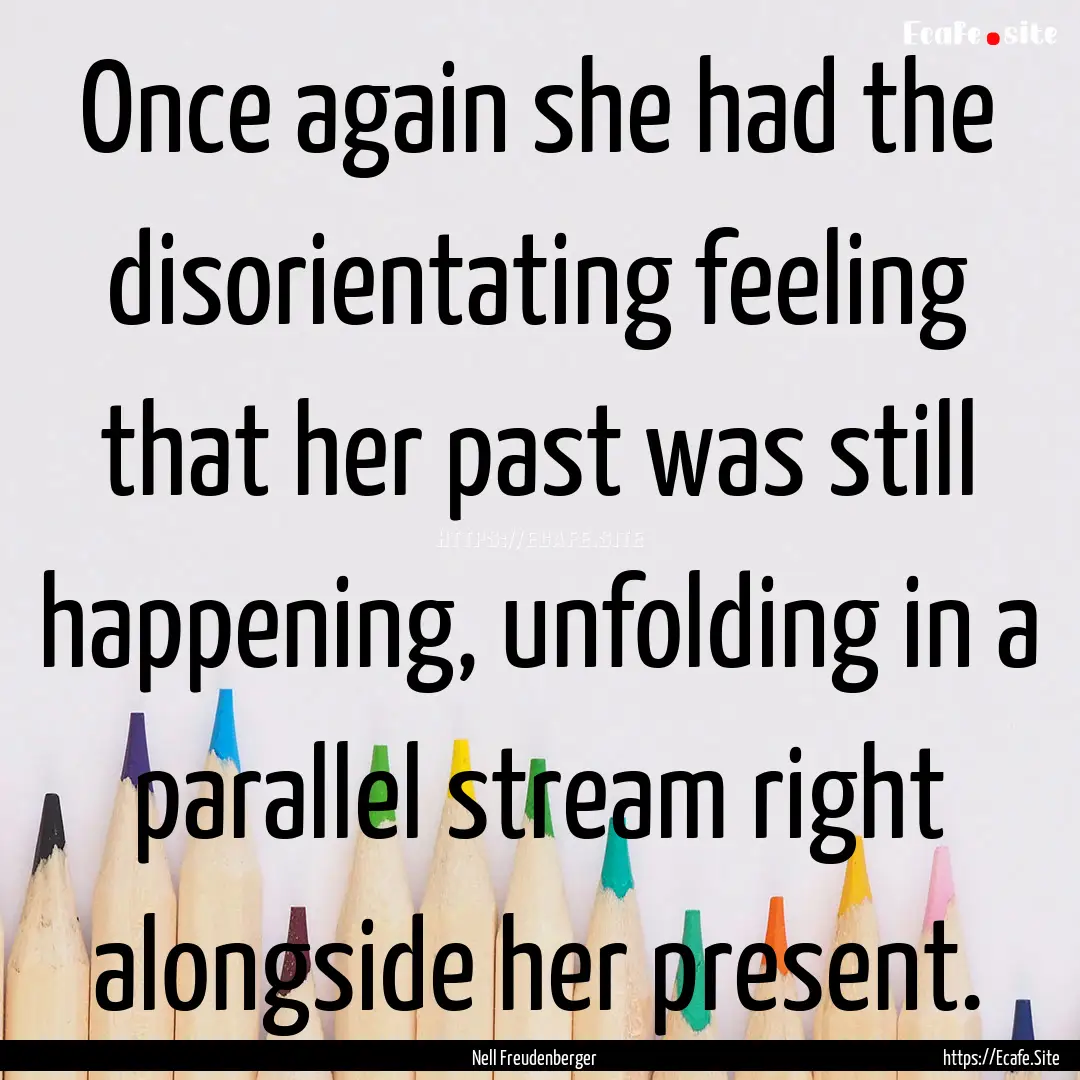 Once again she had the disorientating feeling.... : Quote by Nell Freudenberger