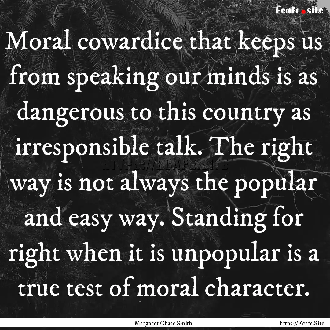 Moral cowardice that keeps us from speaking.... : Quote by Margaret Chase Smith