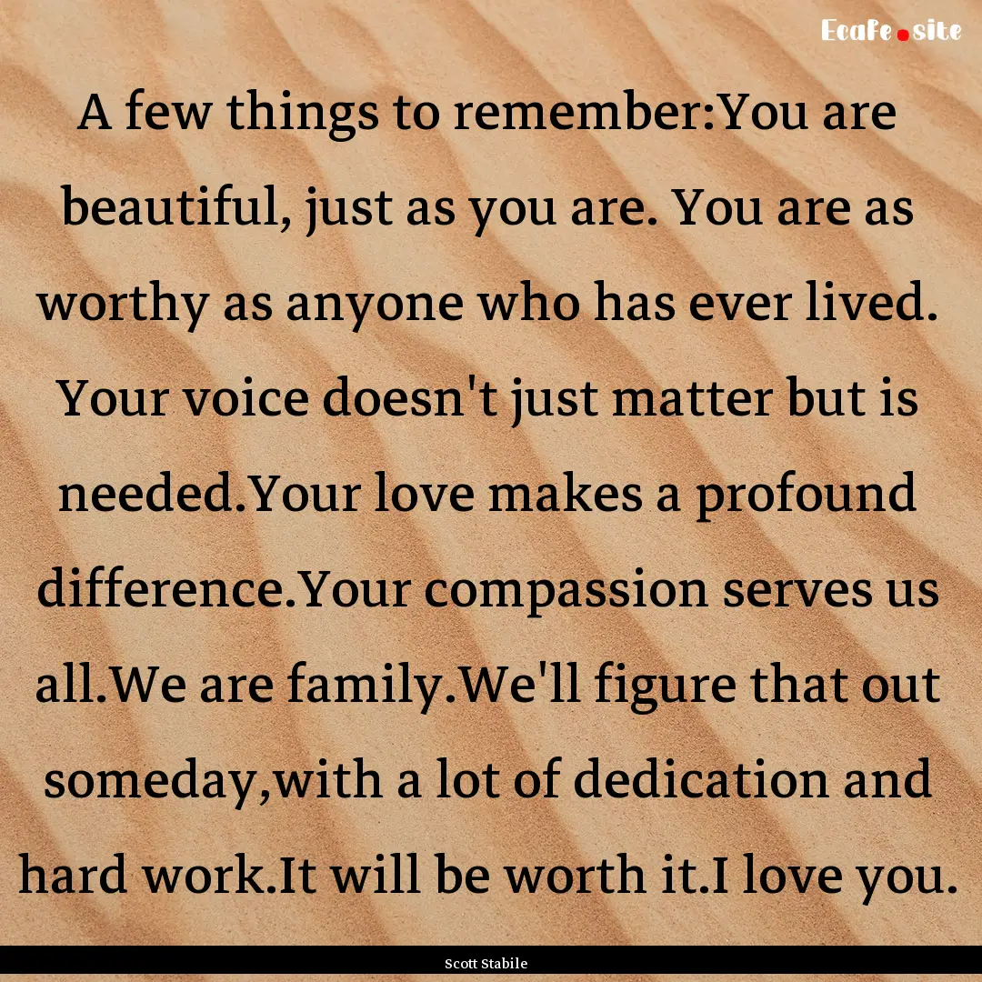 A few things to remember:You are beautiful,.... : Quote by Scott Stabile