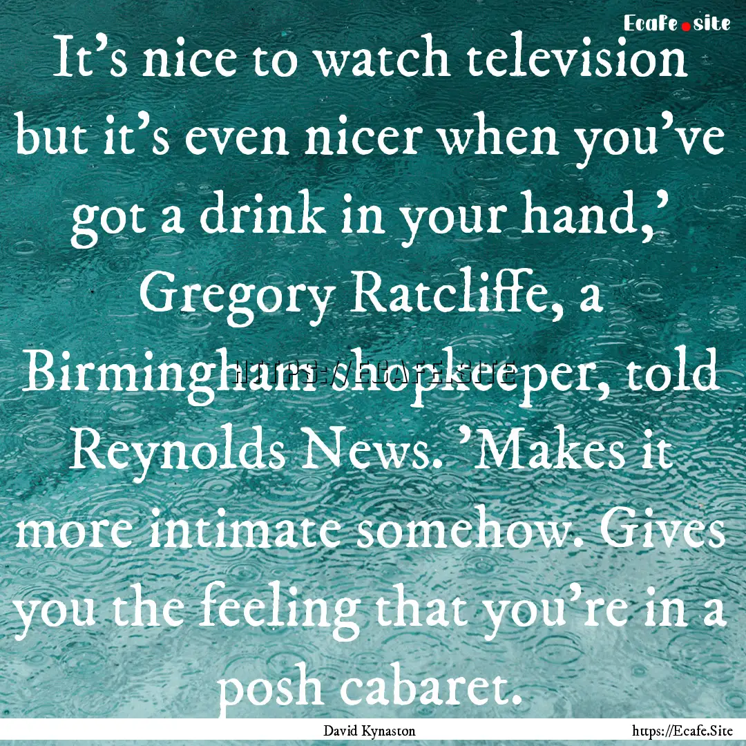 It's nice to watch television but it's even.... : Quote by David Kynaston