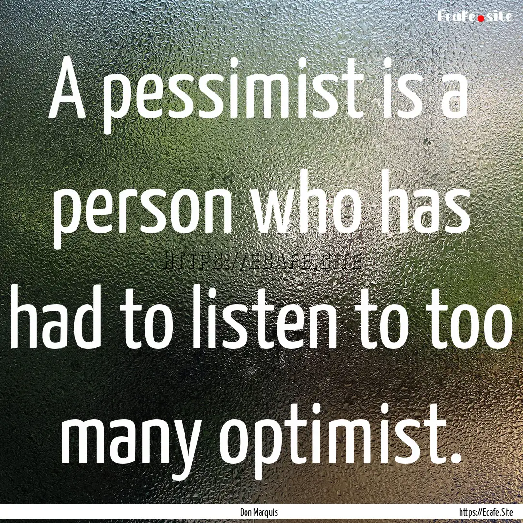 A pessimist is a person who has had to listen.... : Quote by Don Marquis