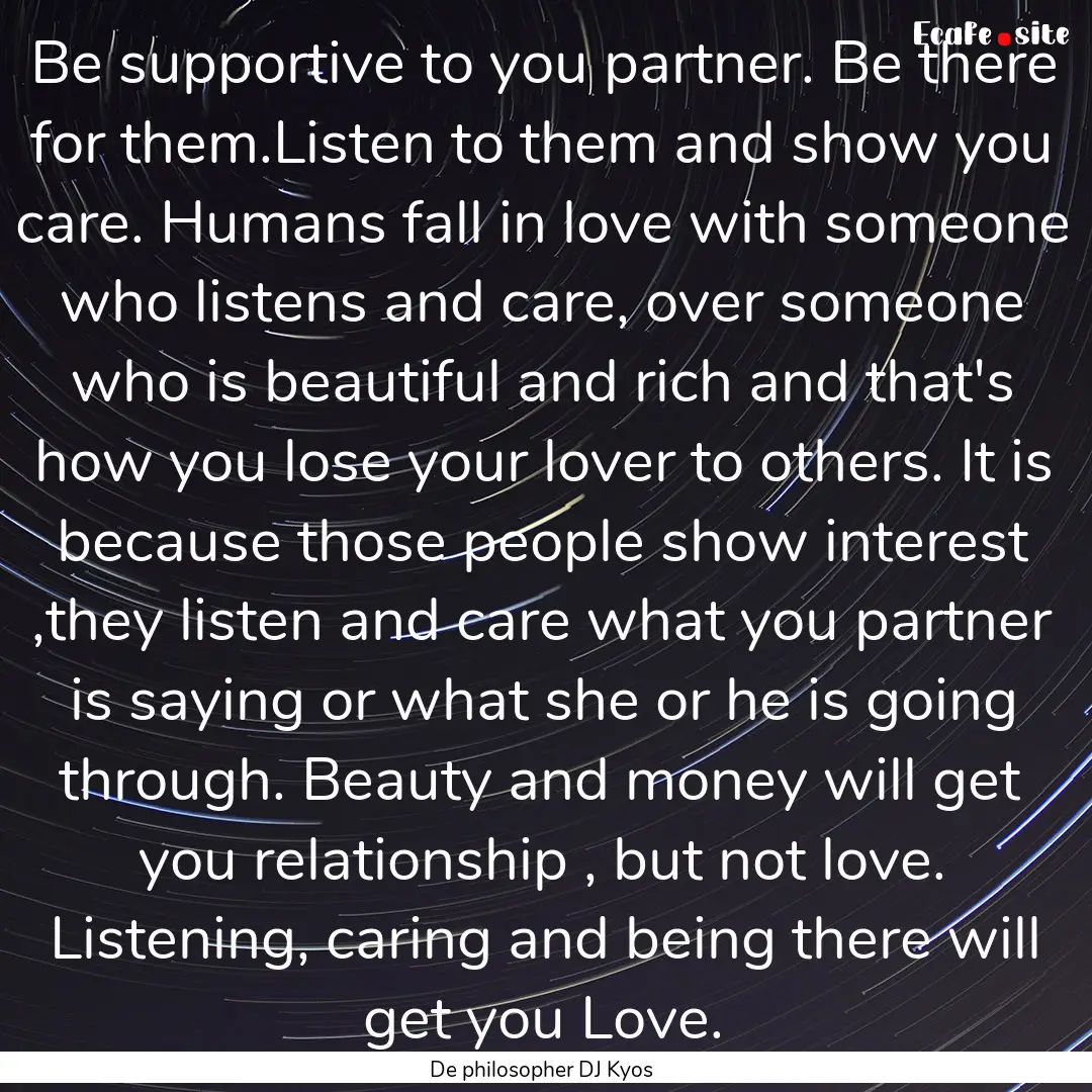 Be supportive to you partner. Be there for.... : Quote by De philosopher DJ Kyos