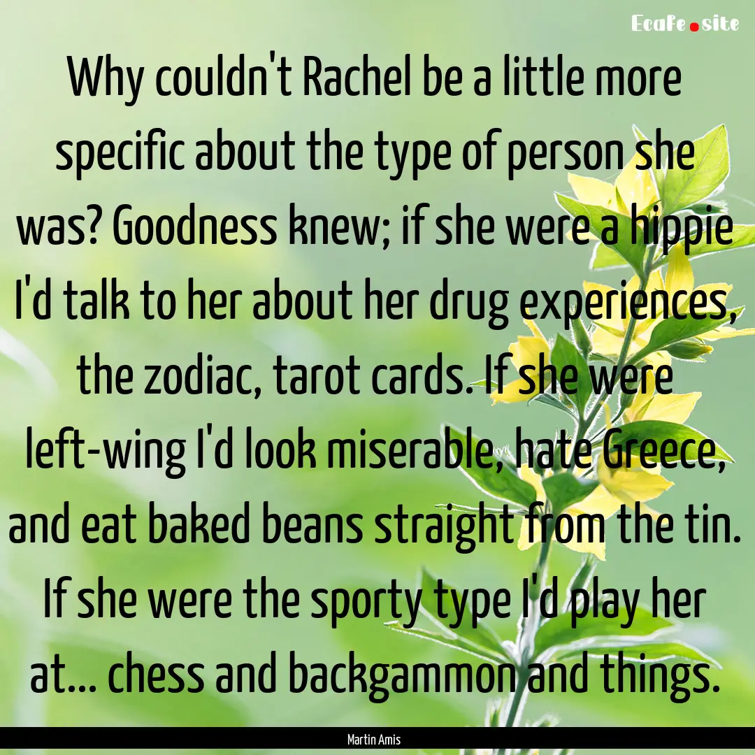 Why couldn't Rachel be a little more specific.... : Quote by Martin Amis