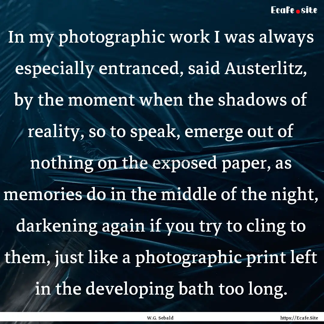 In my photographic work I was always especially.... : Quote by W.G. Sebald