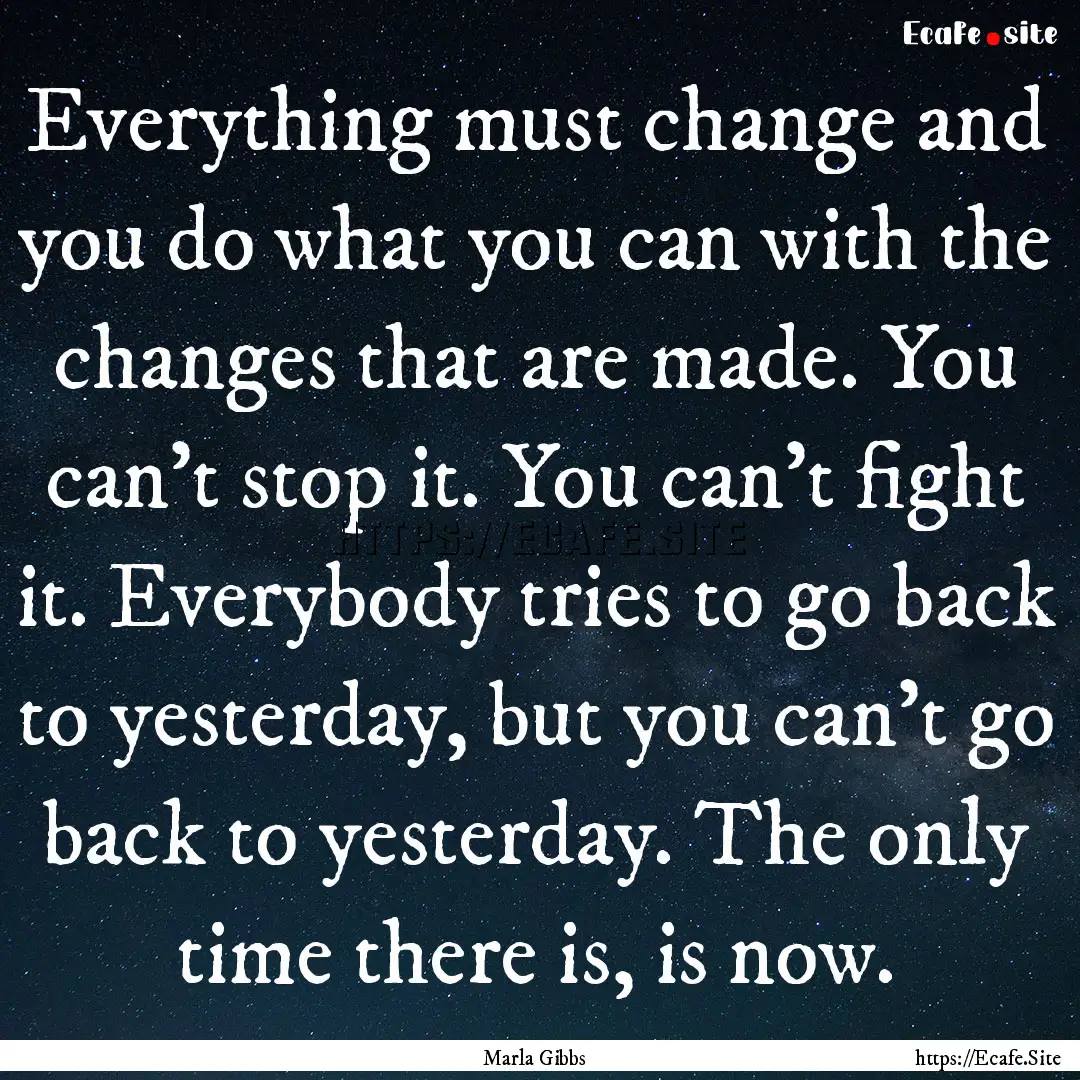 Everything must change and you do what you.... : Quote by Marla Gibbs