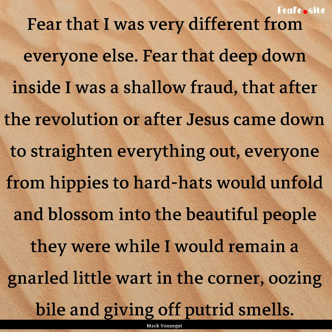 Fear that I was very different from everyone.... : Quote by Mark Vonnegut